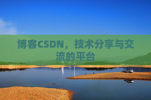 博客CSDN，技术分享与交流的平台